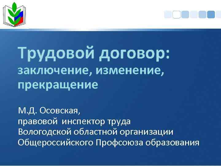 Трудовой договор: заключение, изменение, прекращение М. Д. Осовская, правовой инспектор труда Вологодской областной организации