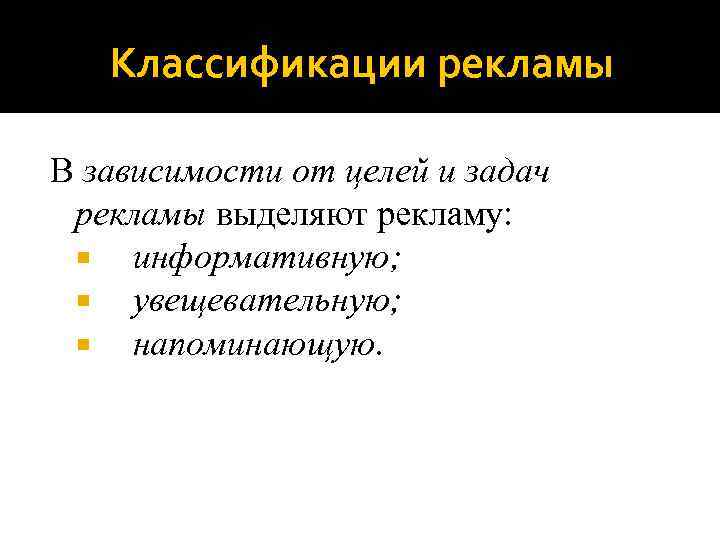 Классификации рекламы В зависимости от целей и задач рекламы выделяют рекламу: информативную; увещевательную; напоминающую.