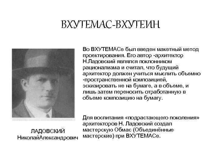 ВХУТЕМАС-ВХУТЕИН Во ВХУТЕМАСе был введен макетный метод проектирования. Его автор архитектор Н. Ладовский являлся