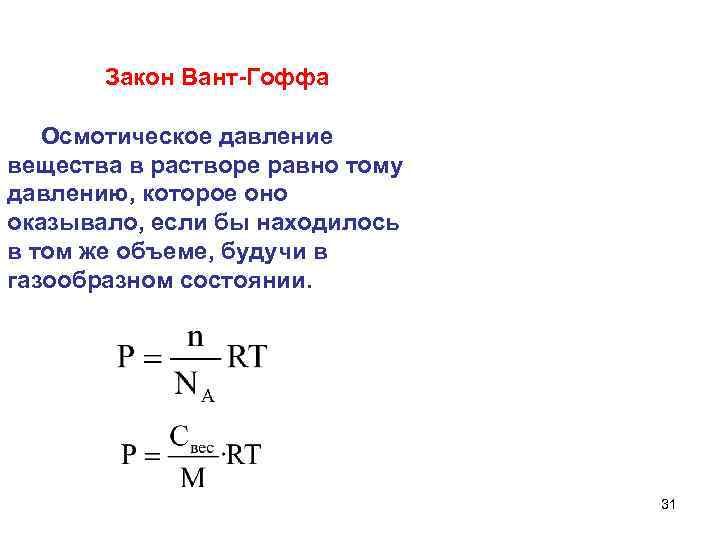 Закон Вант-Гоффа Осмотическое давление вещества в растворе равно тому давлению, которое оно оказывало, если