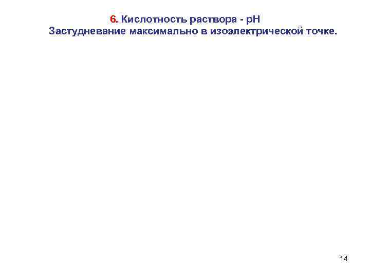 6. Кислотность раствора - р. Н Застудневание максимально в изоэлектрической точке. 14 