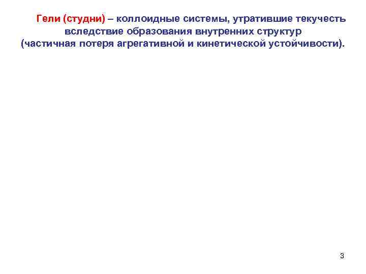 Гели (студни) – коллоидные системы, утратившие текучесть вследствие образования внутренних структур (частичная потеря агрегативной