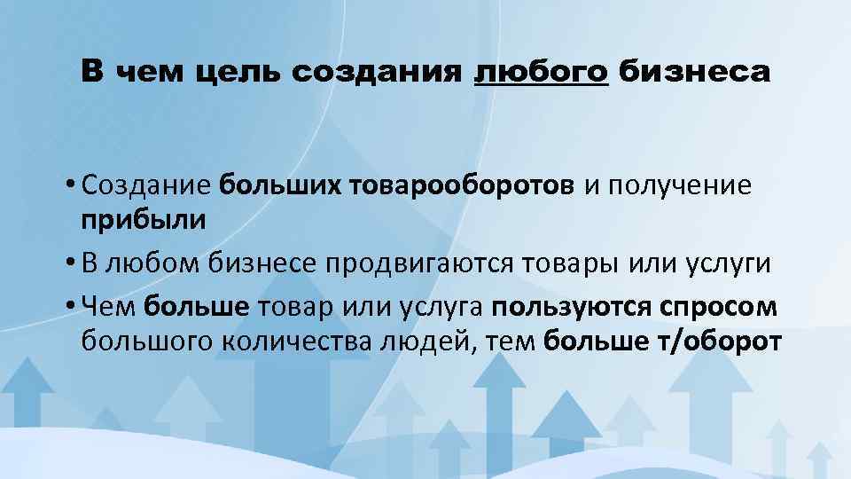 В чем цель создания любого бизнеса • Создание больших товарооборотов и получение прибыли •