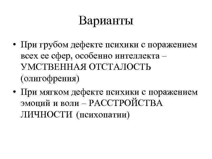 Варианты • При грубом дефекте психики с поражением всех ее сфер, особенно интеллекта –