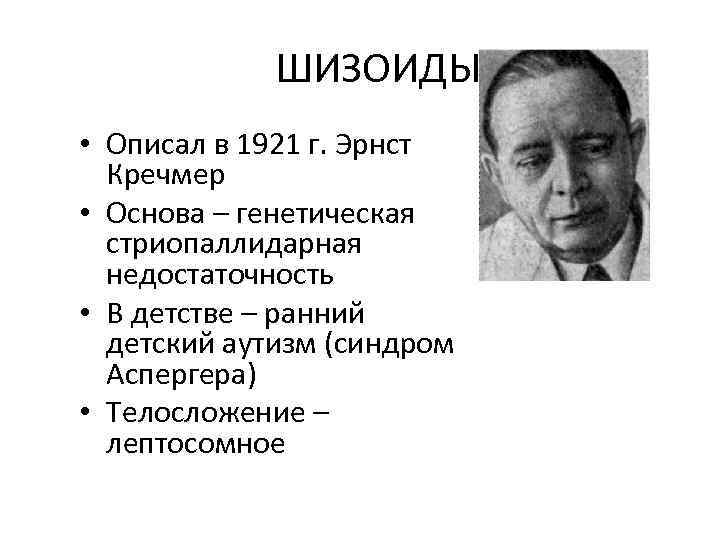 ШИЗОИДЫ • Описал в 1921 г. Эрнст Кречмер • Основа – генетическая стриопаллидарная недостаточность