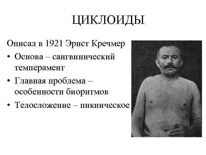 ЦИКЛОИДЫ Описал в 1921 Эрнст Кречмер • Основа – сангвинический темперамент • Главная проблема