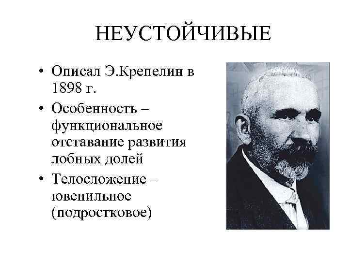 НЕУСТОЙЧИВЫЕ • Описал Э. Крепелин в 1898 г. • Особенность – функциональное отставание развития