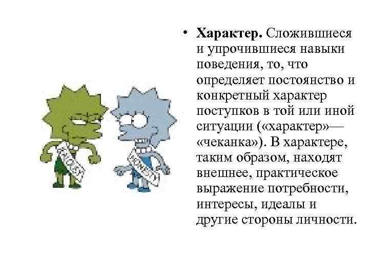  • Характер. Сложившиеся и упрочившиеся навыки поведения, то, что определяет постоянство и конкретный