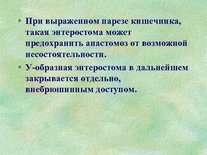 § При выраженном парезе кишечника, такая энтеростома может предохранить анастомоз от возможной несостоятельности. §