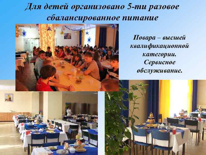 Для детей организовано 5 -ти разовое сбалансированное питание Повара – высшей квалификационной категории. Сервисное