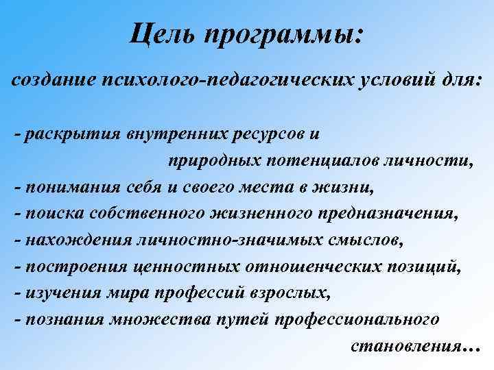 Цель программы: создание психолого-педагогических условий для: - раскрытия внутренних ресурсов и природных потенциалов личности,