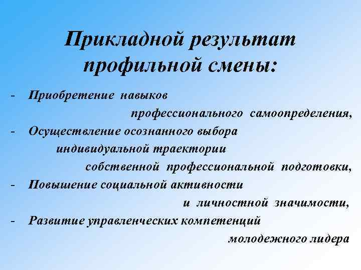 Прикладной результат профильной смены: - Приобретение навыков профессионального самоопределения, - Осуществление осознанного выбора индивидуальной