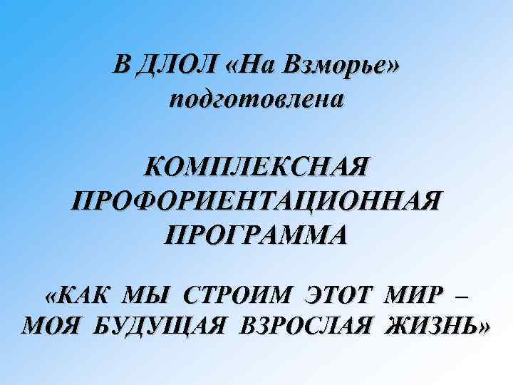 В ДЛОЛ «На Взморье» подготовлена КОМПЛЕКСНАЯ ПРОФОРИЕНТАЦИОННАЯ ПРОГРАММА «КАК МЫ СТРОИМ ЭТОТ МИР –
