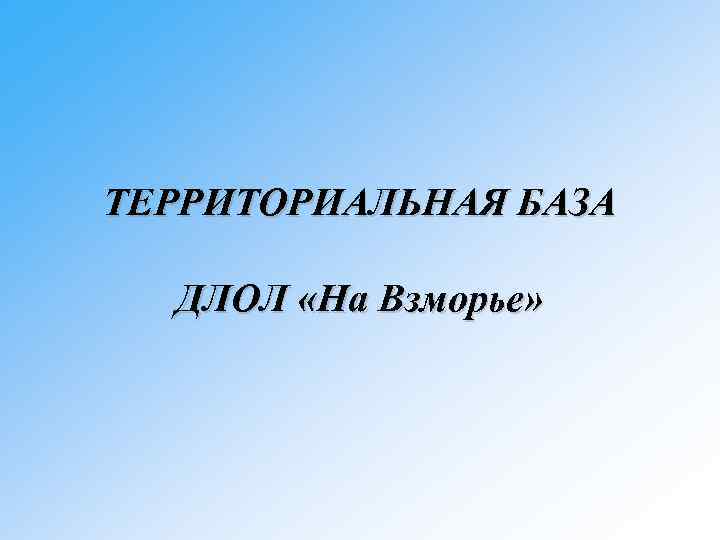 ТЕРРИТОРИАЛЬНАЯ БАЗА ДЛОЛ «На Взморье» 