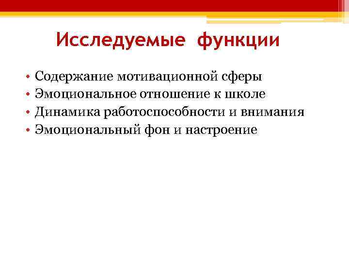 Исследуемые функции • • Содержание мотивационной сферы Эмоциональное отношение к школе Динамика работоспособности и