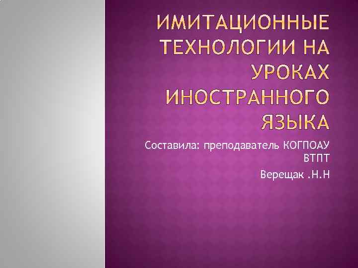 Составила: преподаватель КОГПОАУ ВТПТ Верещак. Н. Н 