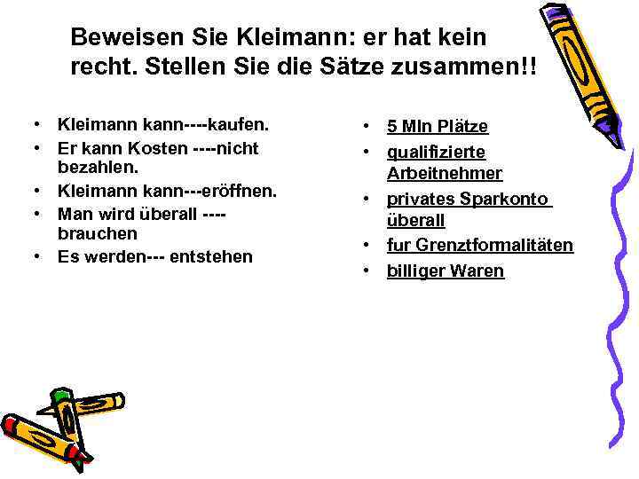 Beweisen Sie Kleimann: er hat kein recht. Stellen Sie die Sätze zusammen!! • Kleimann