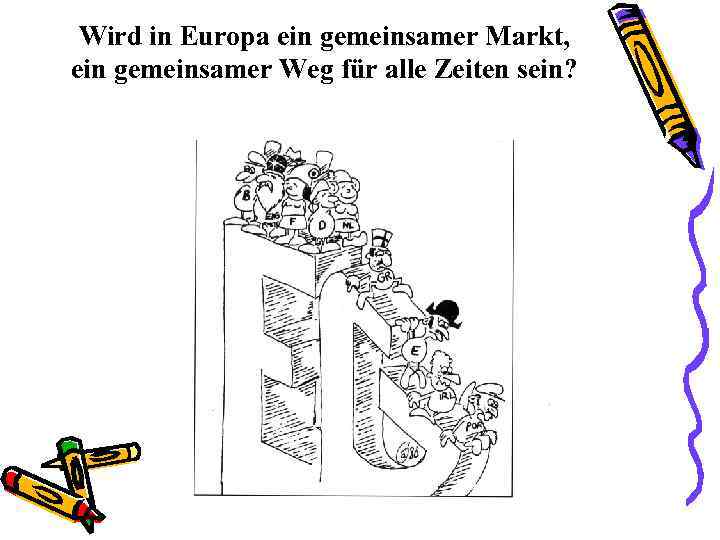 Wird in Europa ein gemeinsamer Markt, ein gemeinsamer Weg für alle Zeiten sein? 