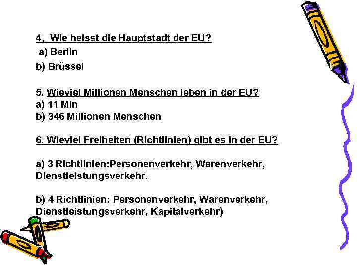 4. Wie heisst die Hauptstadt der EU? a) Berlin b) Brüssel 5. Wieviel Millionen