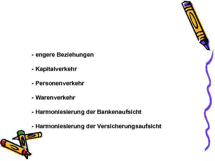 - engere Beziehungen - Kapitalverkehr - Personenverkehr - Warenverkehr - Harmoniesierung der Bankenaufsicht -