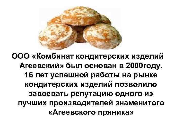 ООО «Комбинат кондитерских изделий Агеевский» был основан в 2000 году. 16 лет успешной работы