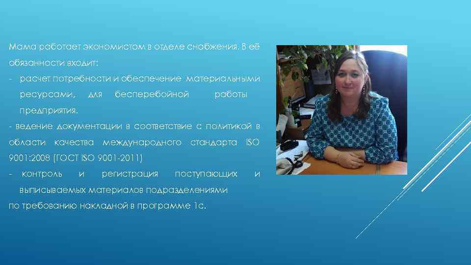 Мама работает экономистом в отделе снабжения. В её обязанности входит: - расчет потребности и