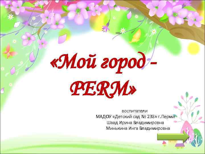  «Мой город PERM» воспитатели МАДОУ «Детский сад № 238» г. Перми Шаад Ирина