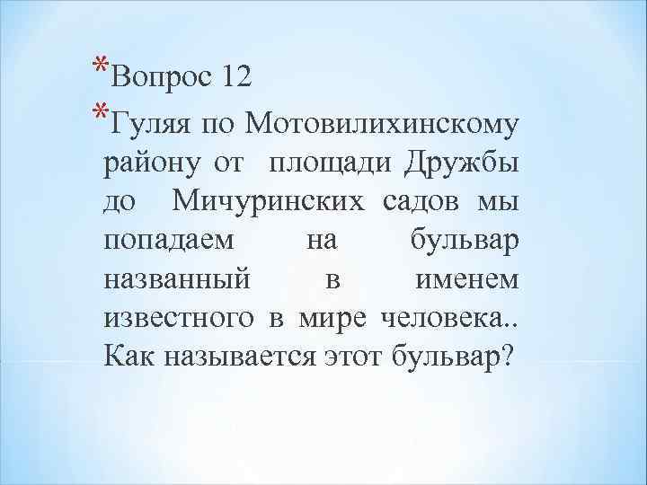 *Вопрос 12 *Гуляя по Мотовилихинскому району от площади Дружбы до Мичуринских садов мы попадаем