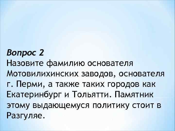 Вопрос 2 Назовите фамилию основателя Мотовилихинских заводов, основателя г. Перми, а также таких городов