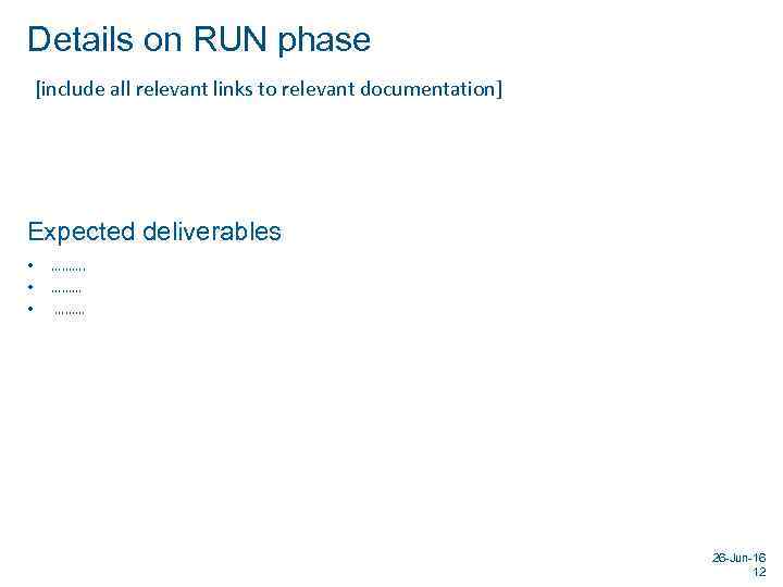 Details on RUN phase [include all relevant links to relevant documentation] Expected deliverables •