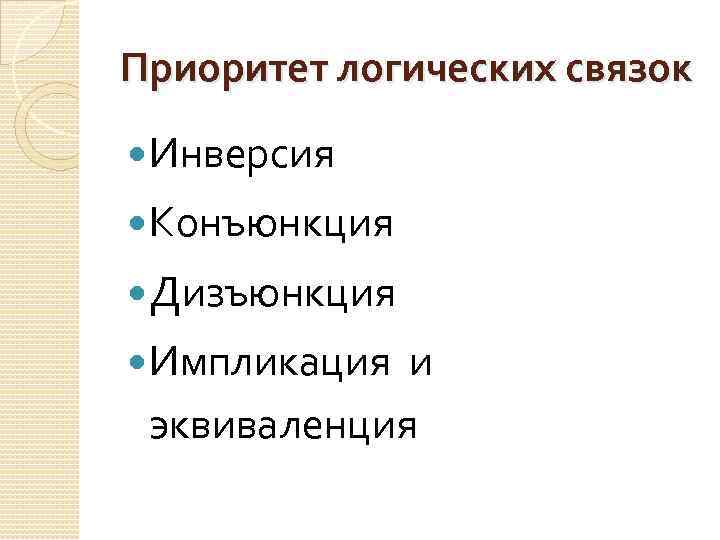 Приоритет логических связок Инверсия Конъюнкция Дизъюнкция Импликация и эквиваленция 