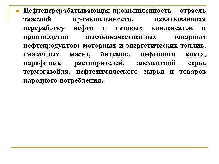 n Нефтеперерабатывающая промышленность – отрасль тяжелой промышленности, охватывающая переработку нефти и газовых конденсатов и
