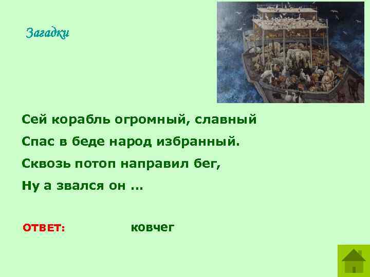 Загадки Сей корабль огромный, славный Спас в беде народ избранный. Сквозь потоп направил бег,