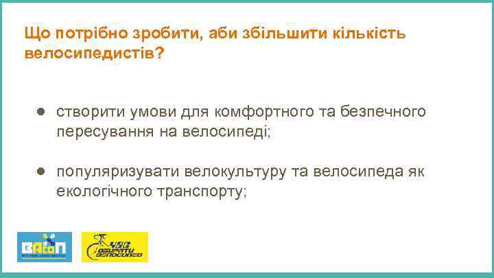 Що потрібно зробити, аби збільшити кількість велосипедистів? ● створити умови для комфортного та безпечного