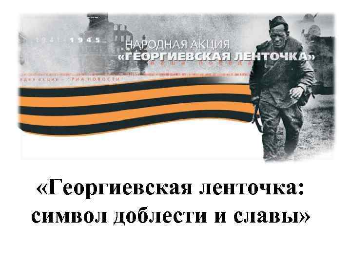  «Георгиевская ленточка: символ доблести и славы» 