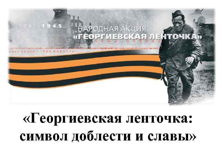  «Георгиевская ленточка: символ доблести и славы» 