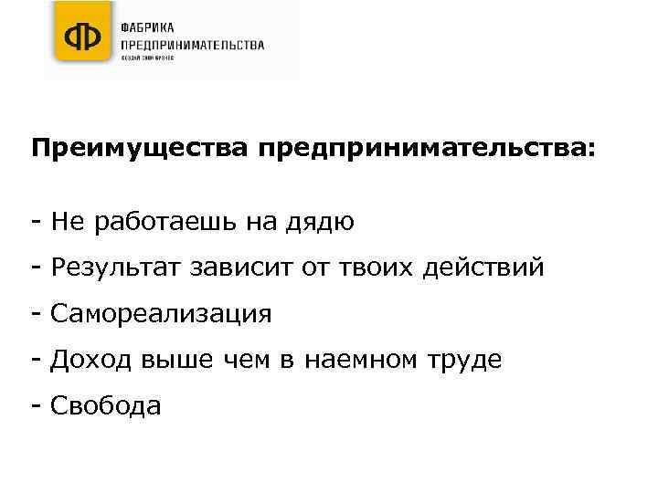 Преимущества предпринимательства: - Не работаешь на дядю - Результат зависит от твоих действий -