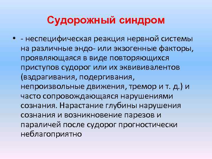 Судорожный синдром • - неспецифическая реакция нервной системы на различные эндо- или экзогенные факторы,