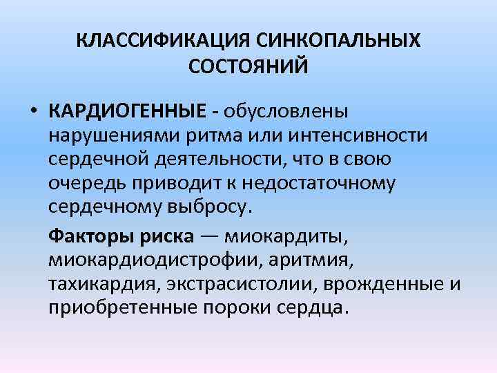 КЛАССИФИКАЦИЯ СИНКОПАЛЬНЫХ СОСТОЯНИЙ • КАРДИОГЕННЫЕ - обусловлены нарушениями ритма или интенсивности сердечной деятельности, что