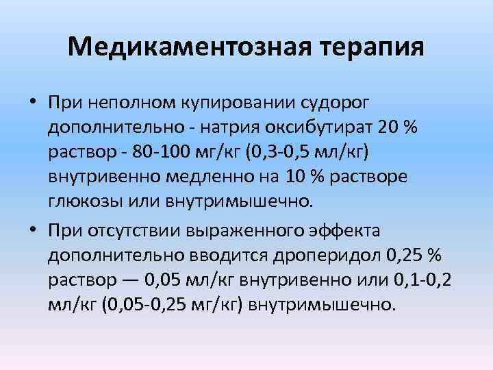 Медикаментозная терапия • При неполном купировании судорог дополнительно - натрия оксибутират 20 % раствор