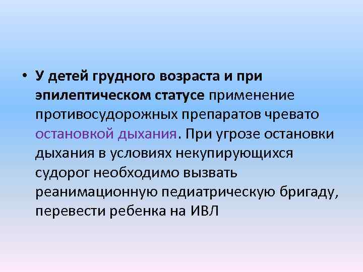  • У детей грудного возраста и при эпилептическом статусе применение противосудорожных препаратов чревато