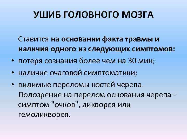 УШИБ ГОЛОВНОГО МОЗГА Ставится на основании факта травмы и наличия одного из следующих симптомов: