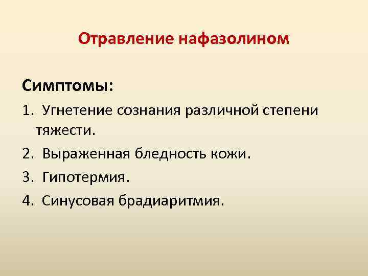 Отравление нафазолином Симптомы: 1. Угнетение сознания различной степени тяжести. 2. Выраженная бледность кожи. 3.