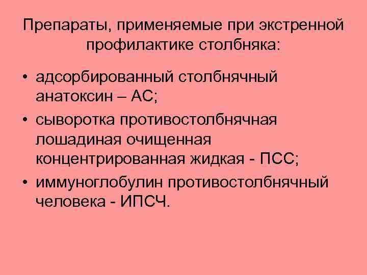 Препараты, применяемые при экстренной профилактике столбняка: • адсорбированный столбнячный анатоксин – АС; • сыворотка