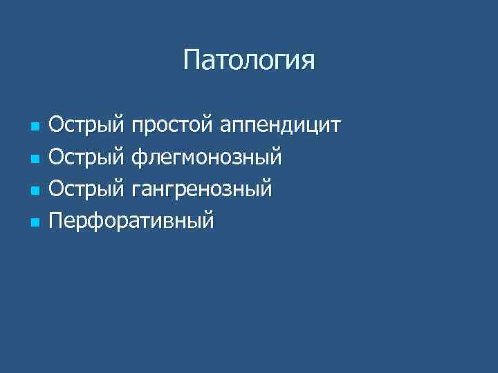 Патология n n Острый простой аппендицит Острый флегмонозный Острый гангренозный Перфоративный 