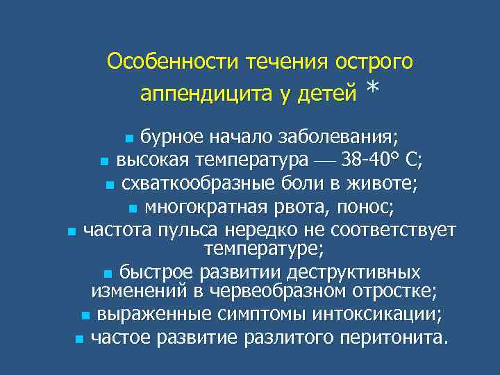Особенности течения острого аппендицита у детей * бурное начало заболевания; n высокая температура 38