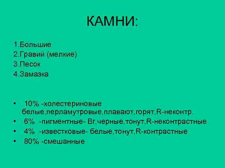 КАМНИ: 1. Большие 2. Гравий (мелкие) 3. Песок 4. Замазка • 10% -холестериновые белые,