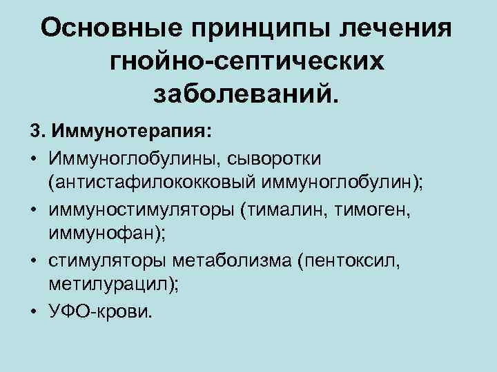 Основные принципы лечения гнойно-септических заболеваний. 3. Иммунотерапия: • Иммуноглобулины, сыворотки (антистафилококковый иммуноглобулин); • иммуностимуляторы