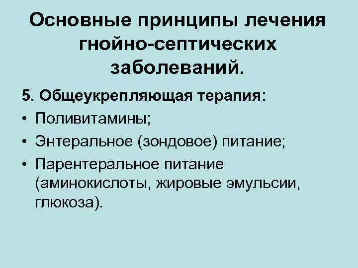 Основные принципы лечения гнойно-септических заболеваний. 5. Общеукрепляющая терапия: • Поливитамины; • Энтеральное (зондовое) питание;