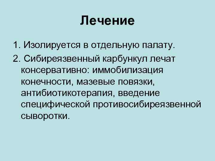 Лечение 1. Изолируется в отдельную палату. 2. Сибиреязвенный карбункул лечат консервативно: иммобилизация конечности, мазевые